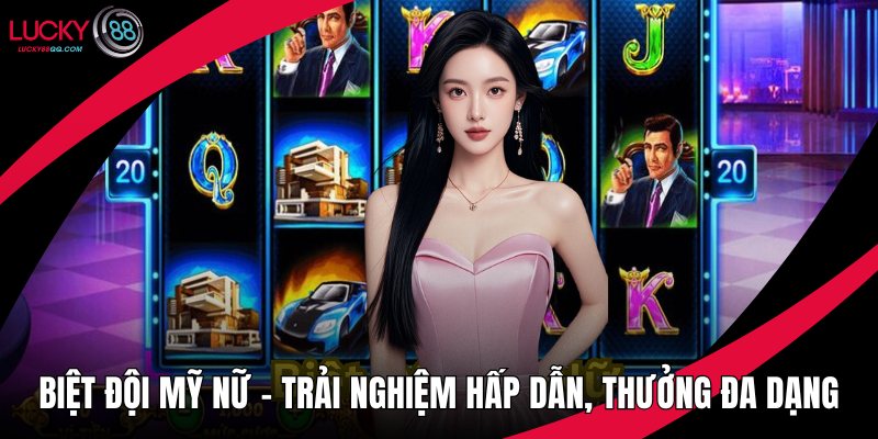 Biệt Đội Mỹ Nữ - Trải Nghiệm Hấp Dẫn, Thưởng Đa Dạng