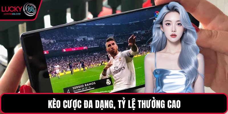 Kèo cược đa dạng, tỷ lệ thưởng cao