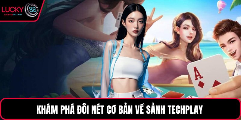 Khám phá đôi nét cơ bản về sảnh Techplay