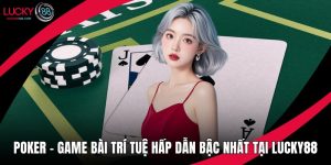 Poker – Game Bài Trí Tuệ Hấp Dẫn Bậc Nhất Tại Lucky88