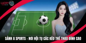 Sảnh A Sports – Nơi Hội Tụ Các Kèo Thể Thao Đỉnh Cao