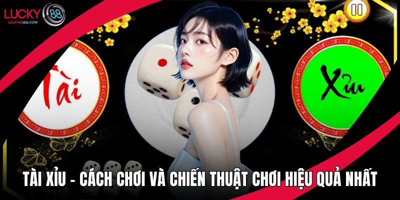 Tài Xỉu – Cách Chơi Và Chiến Thuật Chơi Hiệu Quả Nhất