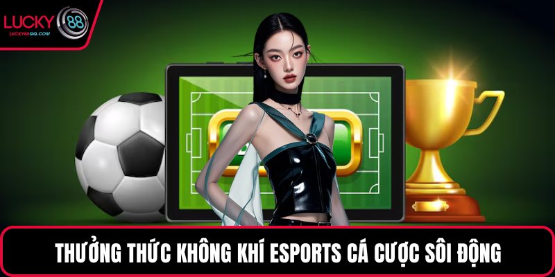 Thưởng thức không khí eSports cá cược sôi động