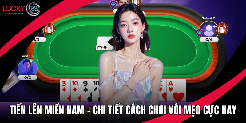 Tiến lên Miền Nam - Chi Tiết Cách Chơi Với Mẹo Cực Hay